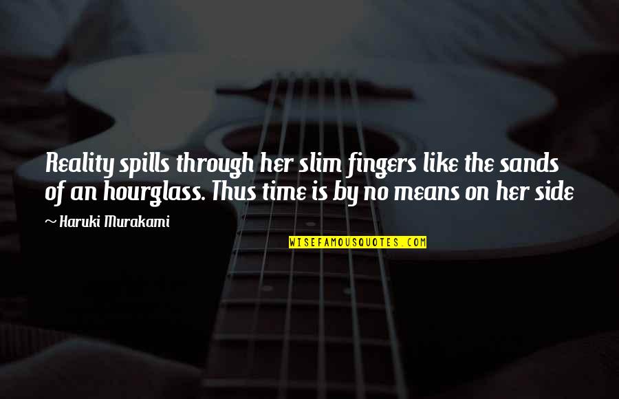 Nick Menza Quotes By Haruki Murakami: Reality spills through her slim fingers like the Nick Menza Quotes By Haruki Murakami: Reality spills through her slim fingers like the