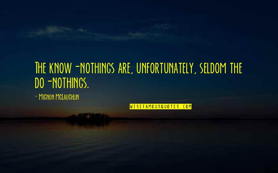 Nick Mercer Quotes By Mignon McLaughlin: The know-nothings are, unfortunately, seldom the do-nothings.