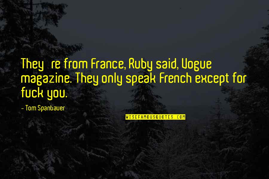 Nick Miller Senior Quotes By Tom Spanbauer: They're from France, Ruby said, Vogue magazine. They Nick Miller Senior Quotes By Tom Spanbauer: They're from France, Ruby said, Vogue magazine. They