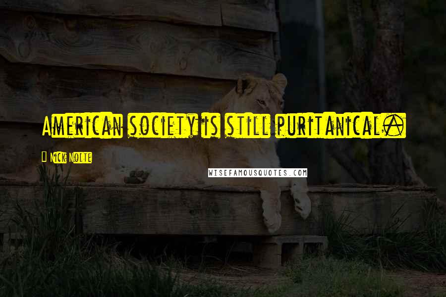 Nick Nolte quotes: American society is still puritanical.