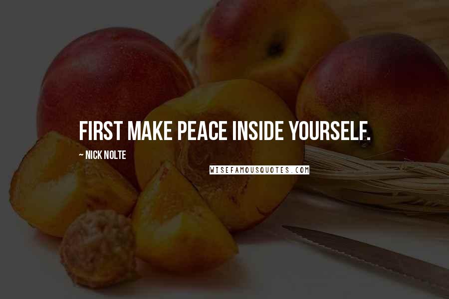 Nick Nolte quotes: First make peace inside yourself.