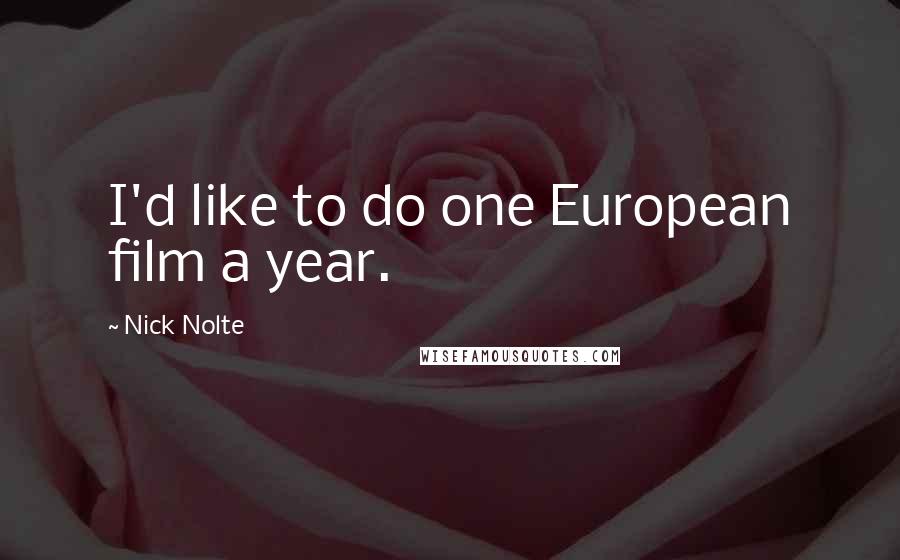 Nick Nolte quotes: I'd like to do one European film a year.