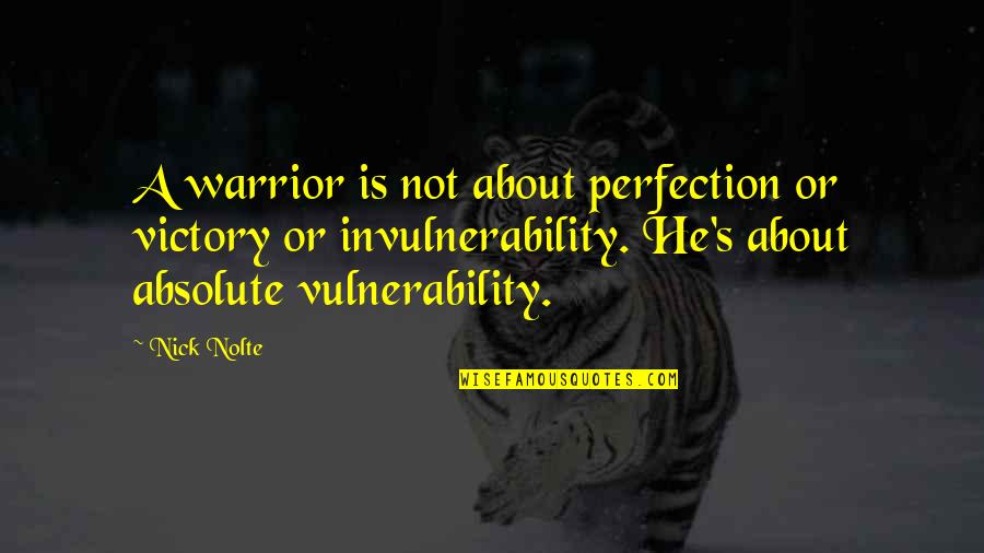Nick Nolte Quotes By Nick Nolte: A warrior is not about perfection or victory