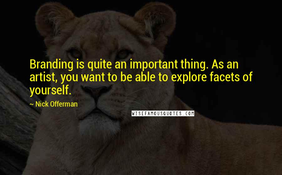 Nick Offerman quotes: Branding is quite an important thing. As an artist, you want to be able to explore facets of yourself.
