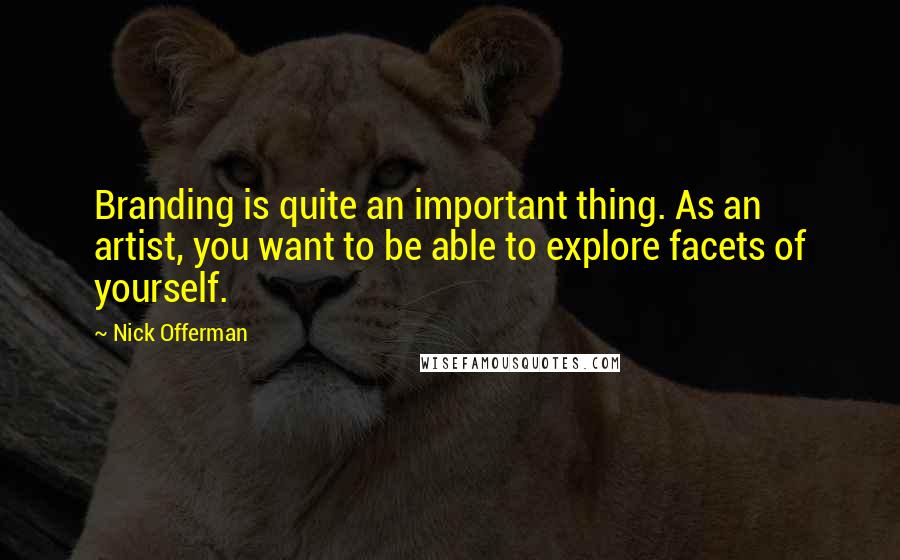 Nick Offerman quotes: Branding is quite an important thing. As an artist, you want to be able to explore facets of yourself. Nick Offerman quotes: Branding is quite an important thing. As an artist, you want to be able to explore facets of yourself.