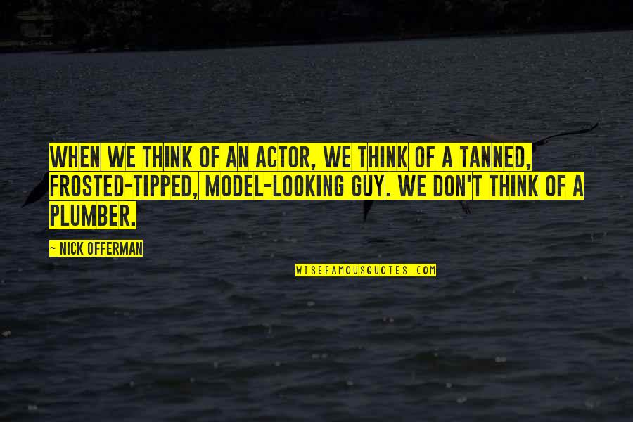 Nick Offerman Quotes By Nick Offerman: When we think of an actor, we think Nick Offerman Quotes By Nick Offerman: When we think of an actor, we think