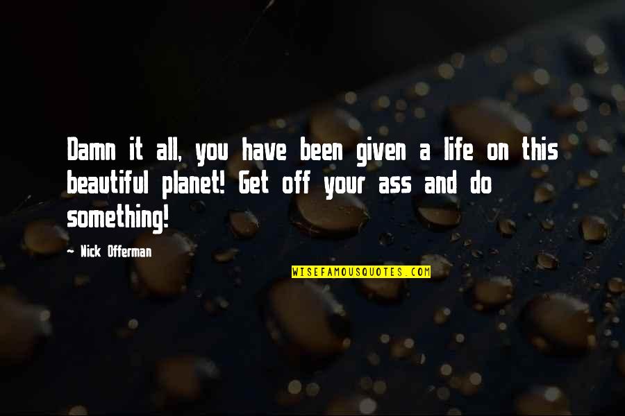 Nick Offerman Quotes By Nick Offerman: Damn it all, you have been given a Nick Offerman Quotes By Nick Offerman: Damn it all, you have been given a