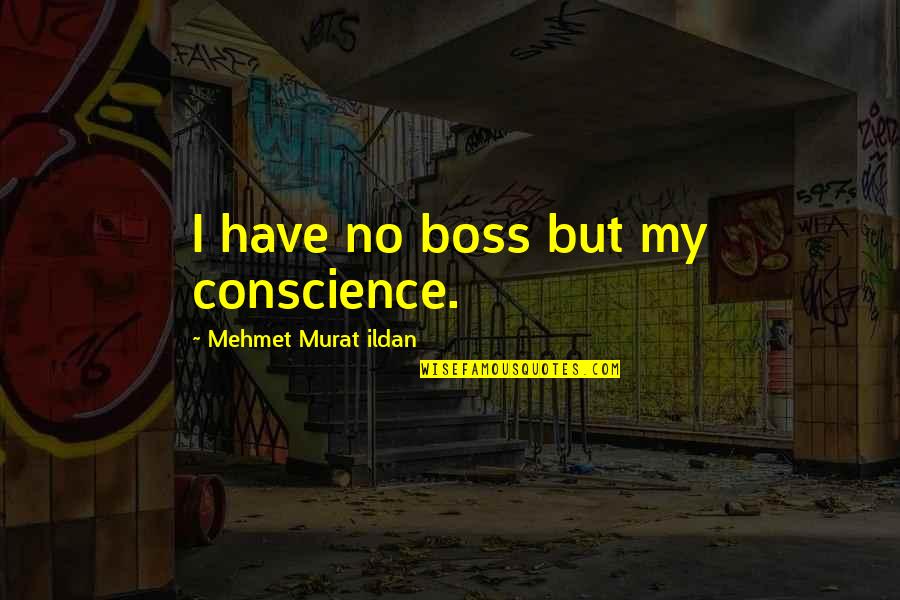 Nick Ortner Quotes By Mehmet Murat Ildan: I have no boss but my conscience. Nick Ortner Quotes By Mehmet Murat Ildan: I have no boss but my conscience.
