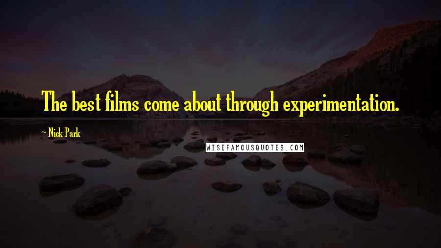Nick Park quotes: The best films come about through experimentation.