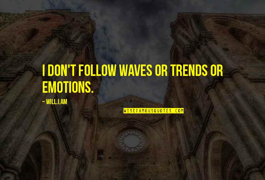 Nick Pitera Quotes By Will.i.am: I don't follow waves or trends or emotions. Nick Pitera Quotes By Will.i.am: I don't follow waves or trends or emotions.