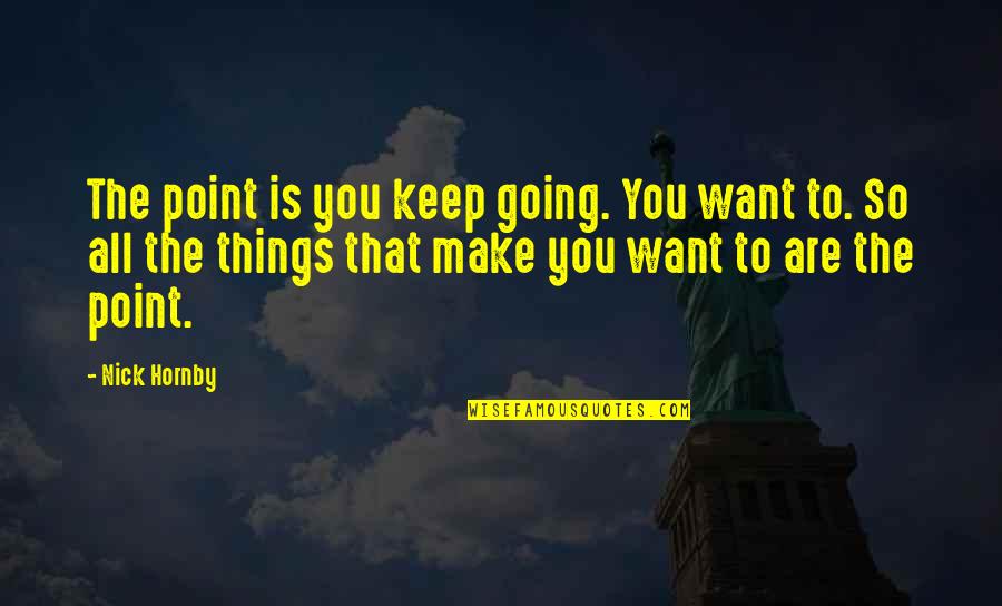 Nick Quotes By Nick Hornby: The point is you keep going. You want