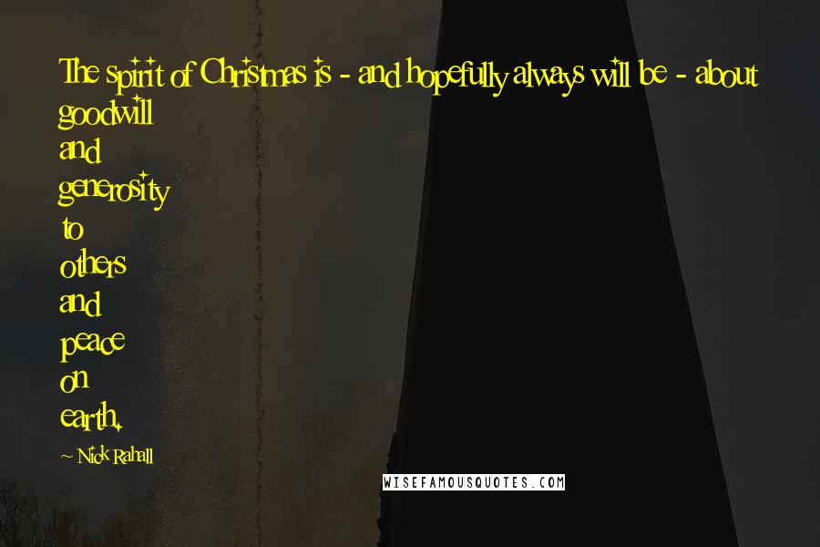 Nick Rahall quotes: The spirit of Christmas is - and hopefully always will be - about goodwill and generosity to others and peace on earth.