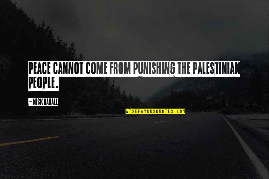 Nick Rahall Quotes By Nick Rahall: Peace cannot come from punishing the Palestinian people.