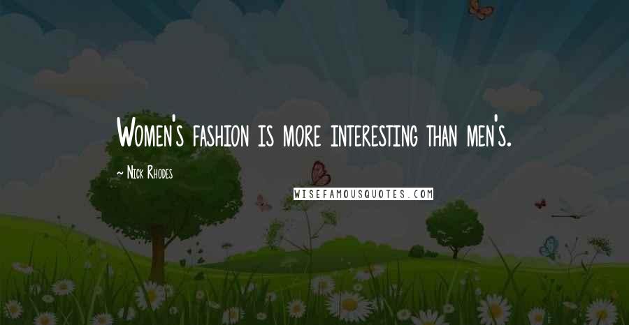 Nick Rhodes quotes: Women's fashion is more interesting than men's.