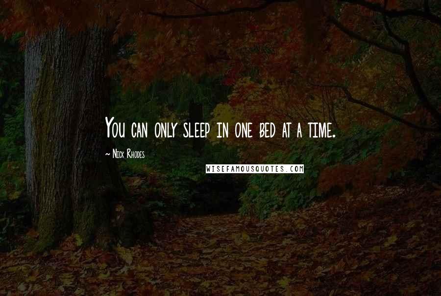 Nick Rhodes quotes: You can only sleep in one bed at a time.