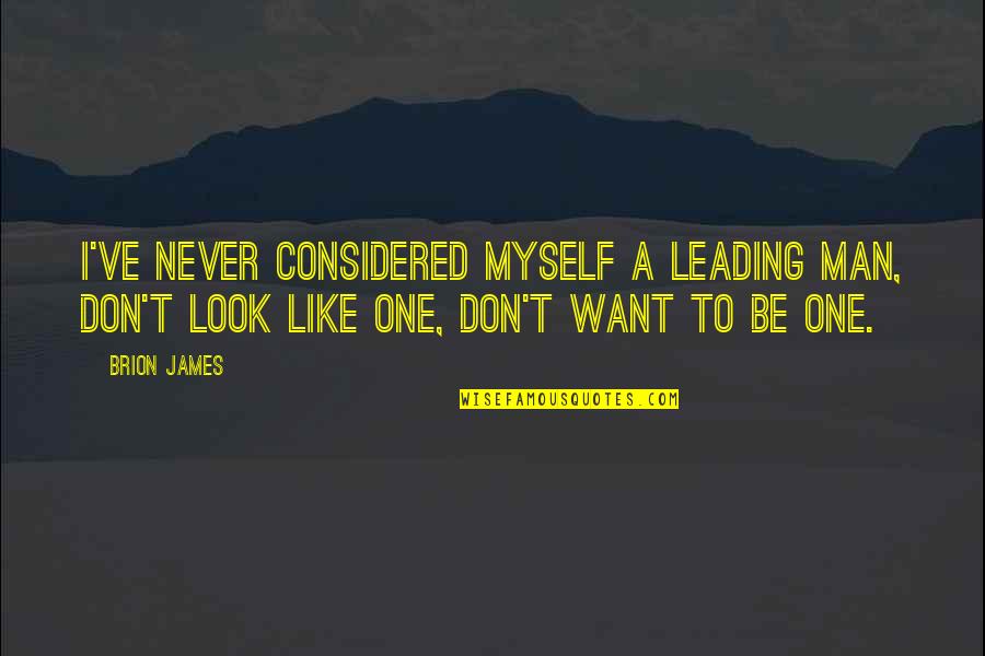 Nick Rockefeller Aaron Russo Quotes By Brion James: I've never considered myself a leading man, don't