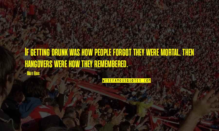 Nick Rockefeller Aaron Russo Quotes By Matt Haig: If getting drunk was how people forgot they