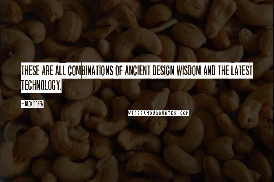 Nick Rosen quotes: These are all combinations of ancient design wisdom and the latest technology.