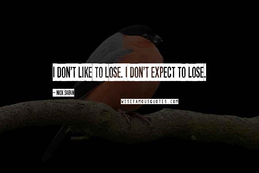 Nick Saban quotes: I don't like to lose. I don't expect to lose.