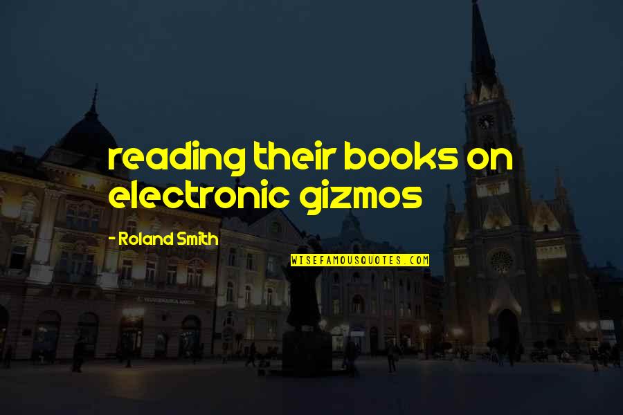 Nick Santino Quotes By Roland Smith: reading their books on electronic gizmos