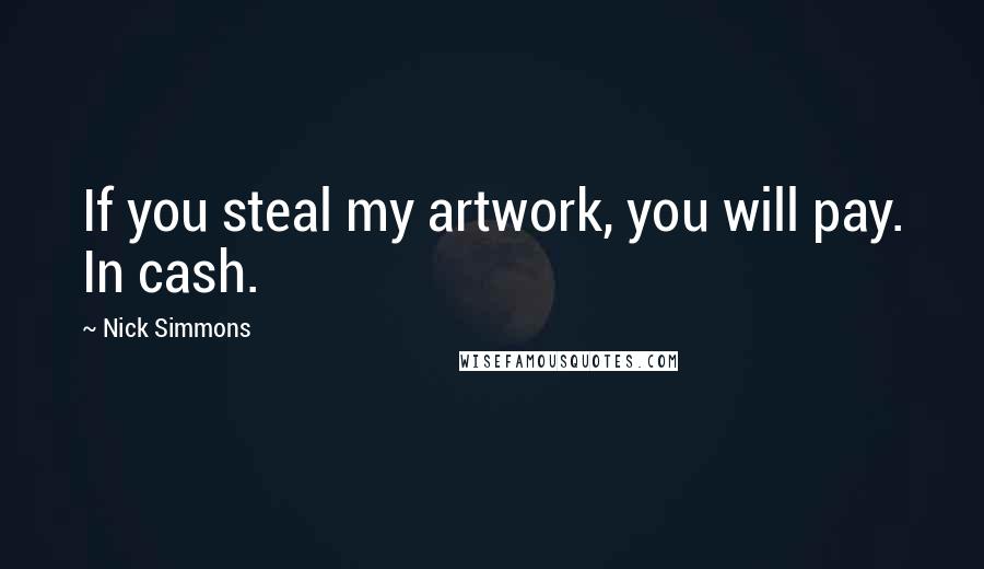 Nick Simmons quotes: If you steal my artwork, you will pay. In cash.