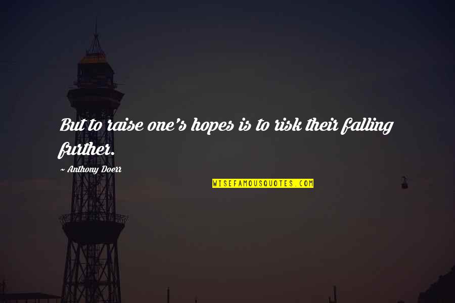 Nick Spalding Quotes By Anthony Doerr: But to raise one's hopes is to risk