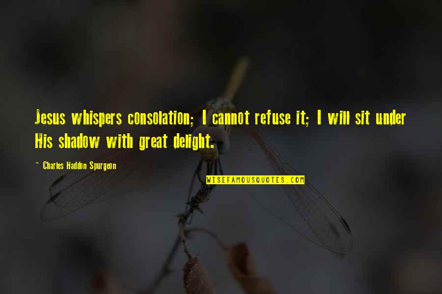 Nick Spalding Quotes By Charles Haddon Spurgeon: Jesus whispers consolation; I cannot refuse it; I