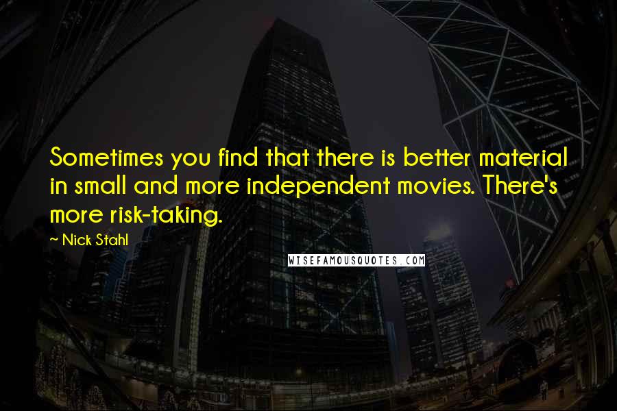 Nick Stahl quotes: Sometimes you find that there is better material in small and more independent movies. There's more risk-taking.