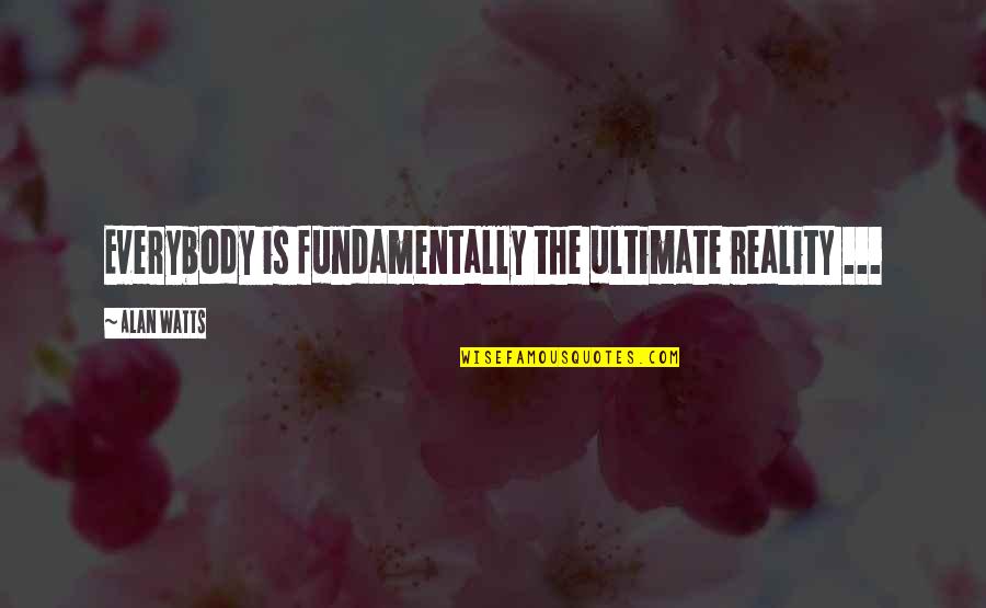 Nick Stokes Quotes By Alan Watts: Everybody is fundamentally the ultimate reality ... Nick Stokes Quotes By Alan Watts: Everybody is fundamentally the ultimate reality ...