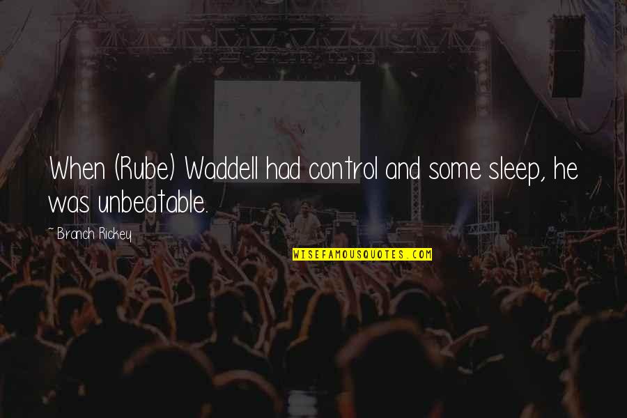 Nick Stokes Quotes By Branch Rickey: When (Rube) Waddell had control and some sleep,