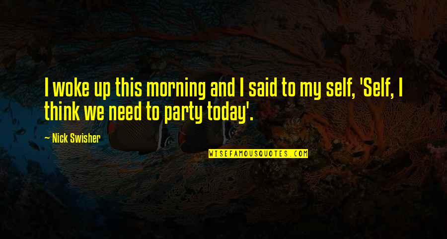 Nick Swisher Quotes By Nick Swisher: I woke up this morning and I said Nick Swisher Quotes By Nick Swisher: I woke up this morning and I said