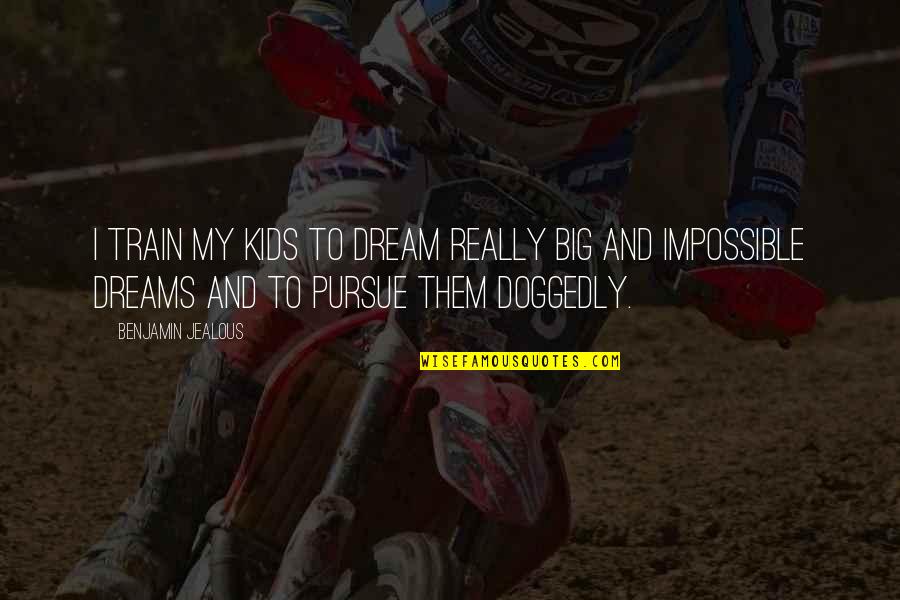 Nick Szabo Quotes By Benjamin Jealous: I train my kids to dream really big Nick Szabo Quotes By Benjamin Jealous: I train my kids to dream really big