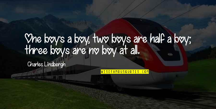 Nick Tershay Quotes By Charles Lindbergh: One boy's a boy, two boys are half Nick Tershay Quotes By Charles Lindbergh: One boy's a boy, two boys are half