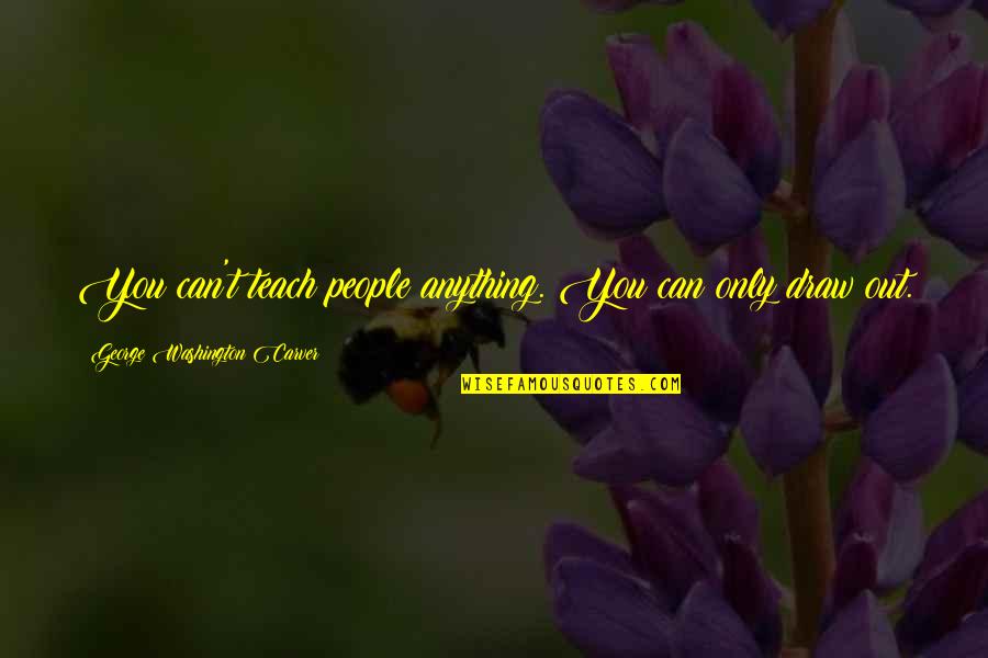 Nick Tesla Quotes By George Washington Carver: You can't teach people anything. You can only