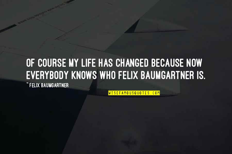 Nick Thune Folk Hero Quotes By Felix Baumgartner: Of course my life has changed because now Nick Thune Folk Hero Quotes By Felix Baumgartner: Of course my life has changed because now