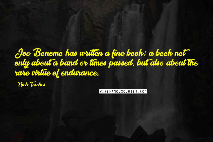 Nick Tosches quotes: Joe Bonomo has written a fine book: a book not only about a band or times passed, but also about the rare virtue of endurance.