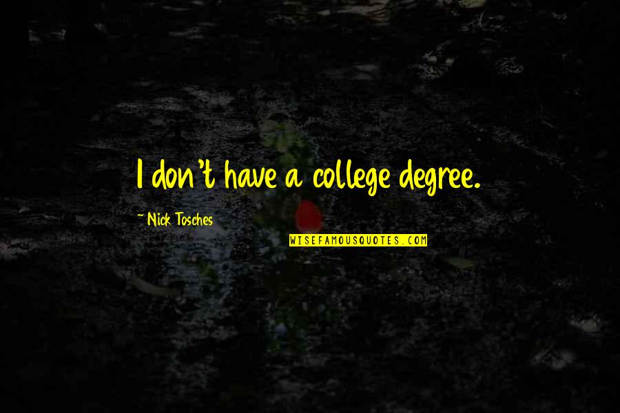 Nick Tosches Quotes By Nick Tosches: I don't have a college degree.