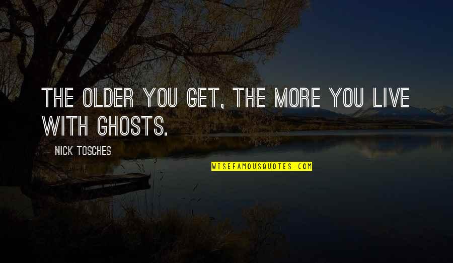 Nick Tosches Quotes By Nick Tosches: The older you get, the more you live