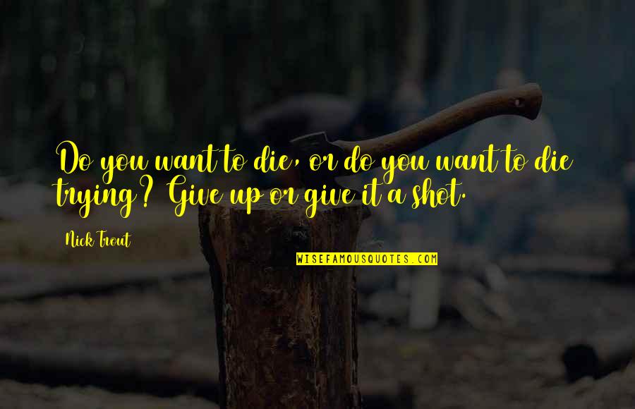 Nick Trout Quotes By Nick Trout: Do you want to die, or do you