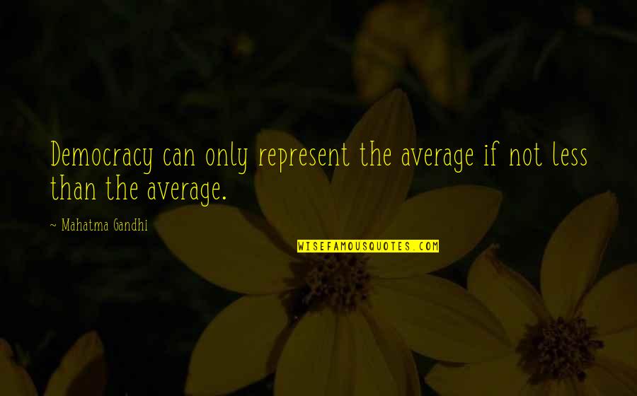 Nick Valensi Quotes By Mahatma Gandhi: Democracy can only represent the average if not