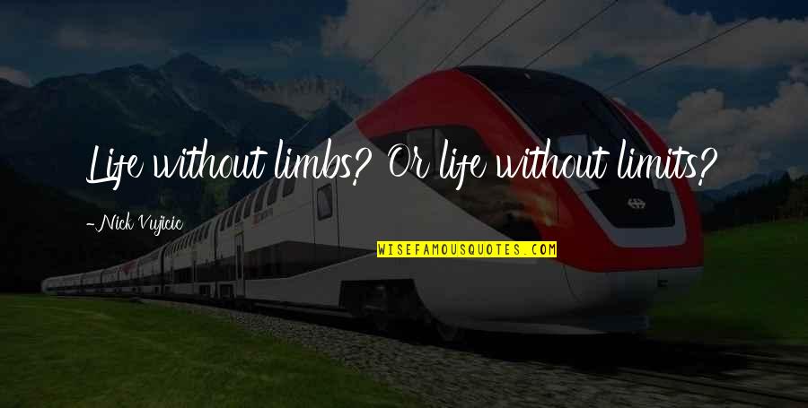 Nick Vujicic Life Without Limits Quotes By Nick Vujicic: Life without limbs? Or life without limits? Nick Vujicic Life Without Limits Quotes By Nick Vujicic: Life without limbs? Or life without limits?