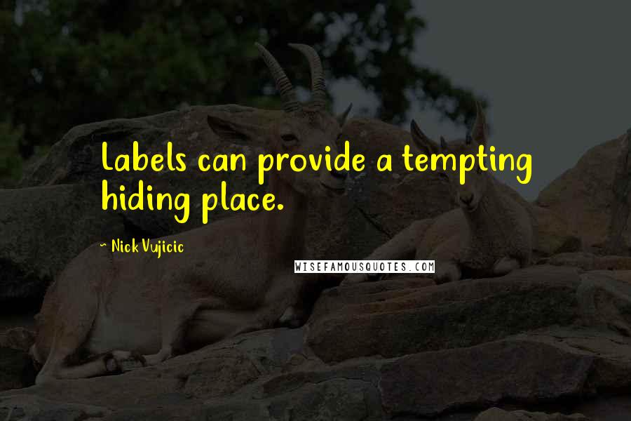 Nick Vujicic quotes: Labels can provide a tempting hiding place.