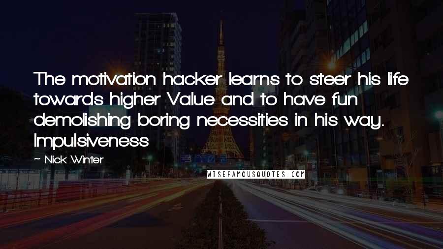 Nick Winter quotes: The motivation hacker learns to steer his life towards higher Value and to have fun demolishing boring necessities in his way. Impulsiveness