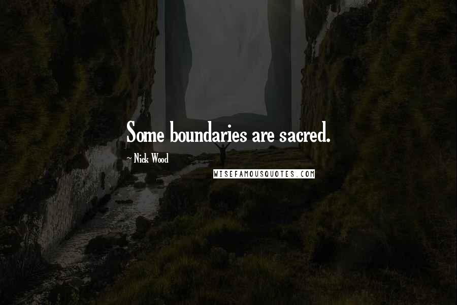 Nick Wood quotes: Some boundaries are sacred.