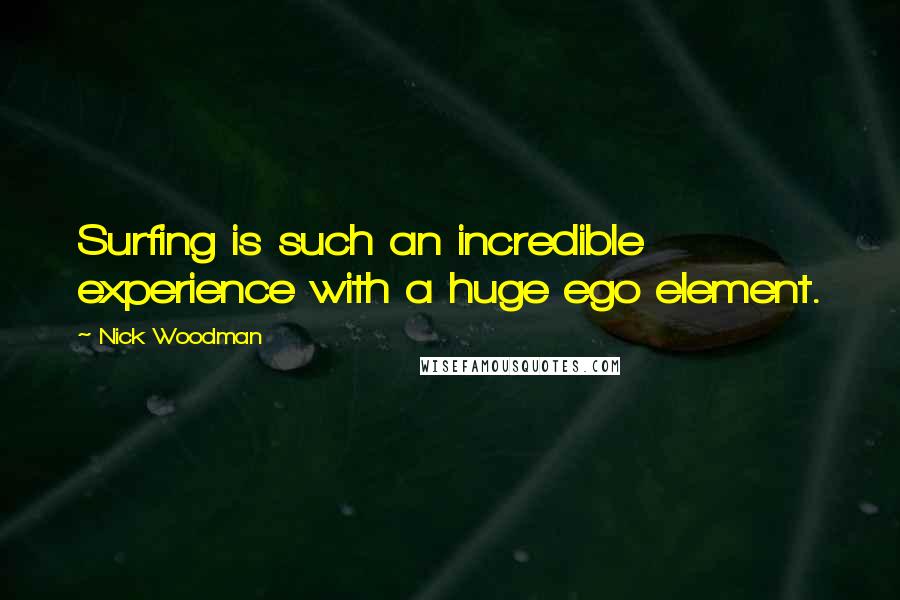 Nick Woodman quotes: Surfing is such an incredible experience with a huge ego element.