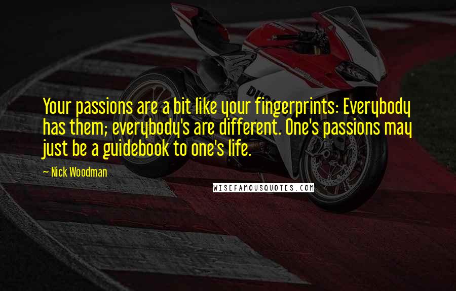 Nick Woodman quotes: Your passions are a bit like your fingerprints: Everybody has them; everybody's are different. One's passions may just be a guidebook to one's life.