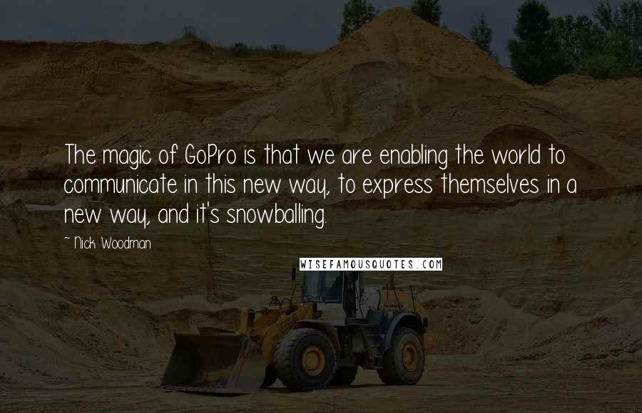 Nick Woodman quotes: The magic of GoPro is that we are enabling the world to communicate in this new way, to express themselves in a new way, and it's snowballing. Nick Woodman quotes: The magic of GoPro is that we are enabling the world to communicate in this new way, to express themselves in a new way, and it's snowballing.