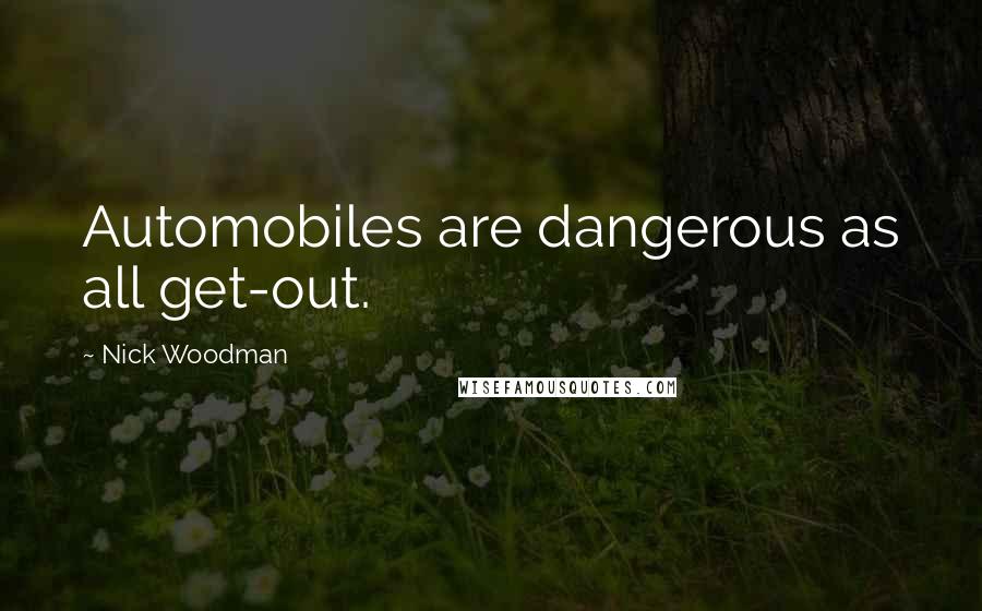 Nick Woodman quotes: Automobiles are dangerous as all get-out.