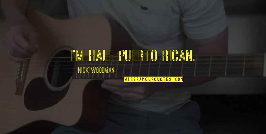 Nick Woodman Quotes By Nick Woodman: I'm half Puerto Rican.