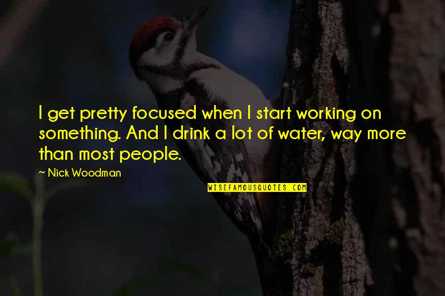 Nick Woodman Quotes By Nick Woodman: I get pretty focused when I start working